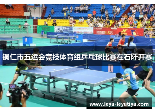 铜仁市五运会竞技体育组乒乓球比赛在石阡开赛